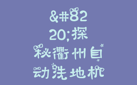 “探秘衢州自动洗地机和道路清扫车：打造清洁更美的城市景观”