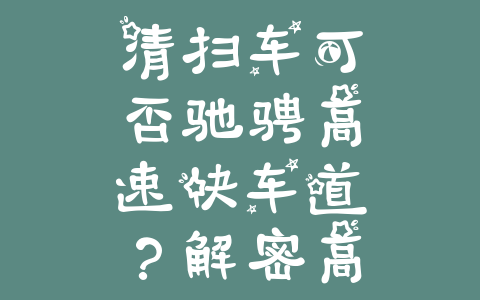 清扫车可否驰骋高速快车道？解密高速公路上的清扫之谜